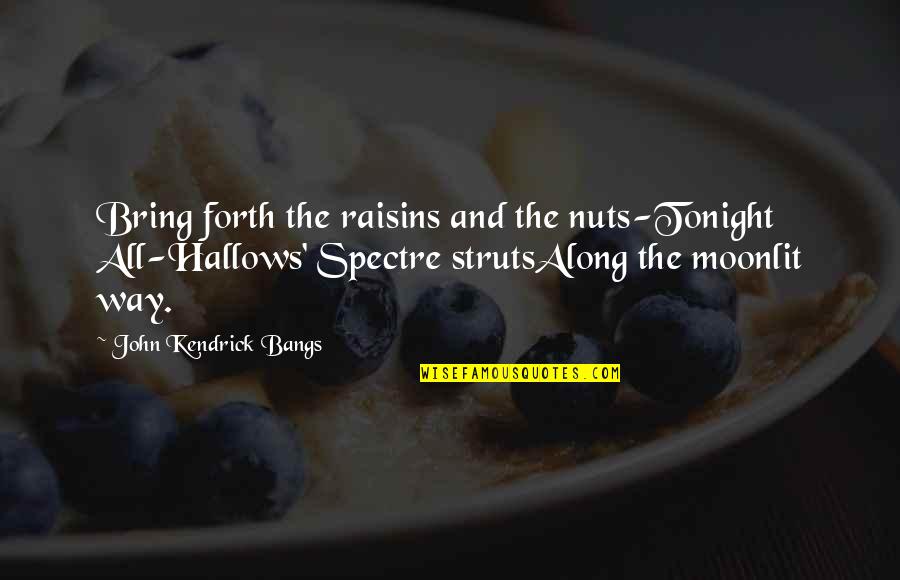 Klaudio Rodriguez Quotes By John Kendrick Bangs: Bring forth the raisins and the nuts-Tonight All-Hallows'