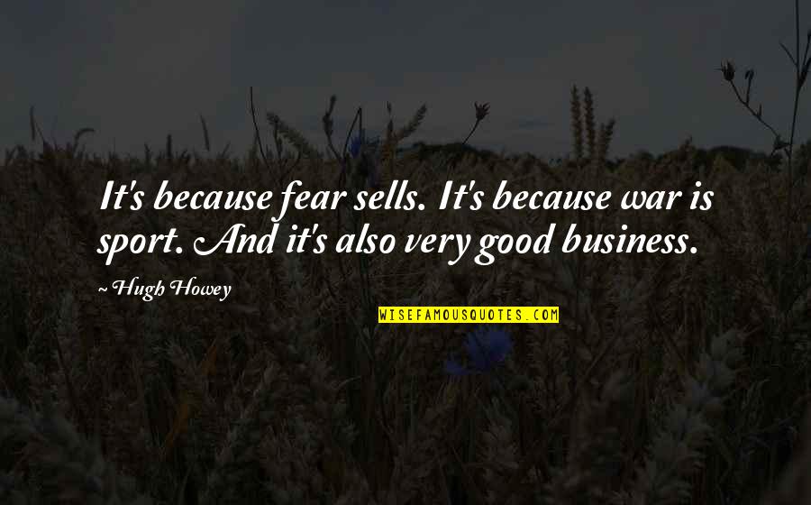 Klaudios Quotes By Hugh Howey: It's because fear sells. It's because war is