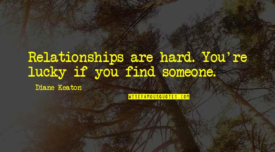 Klaudiusz Czajkowski Quotes By Diane Keaton: Relationships are hard. You're lucky if you find