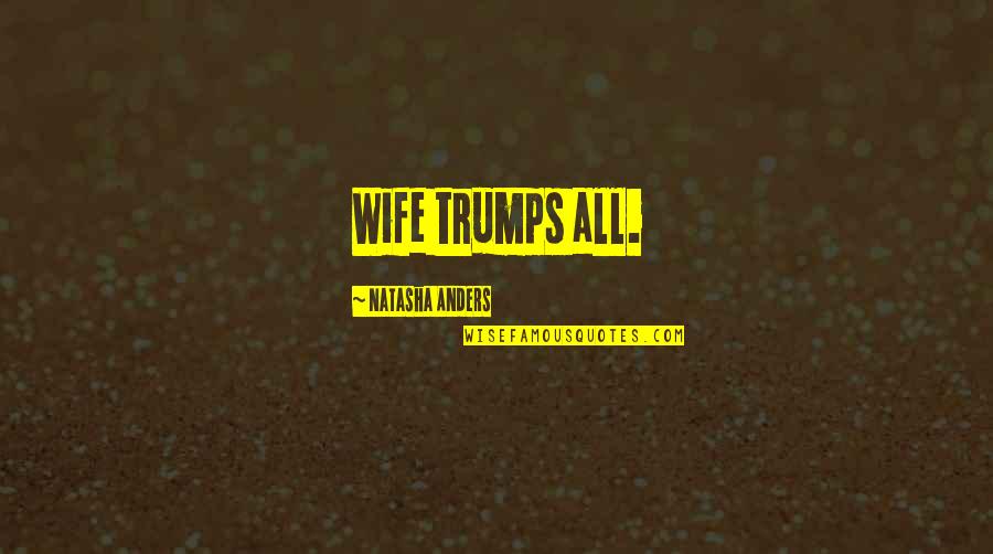 Klaudiusz Sevkovic Quotes By Natasha Anders: Wife trumps all. Klaudiusz Sevkovic Quotes By Natasha Anders: Wife trumps all.