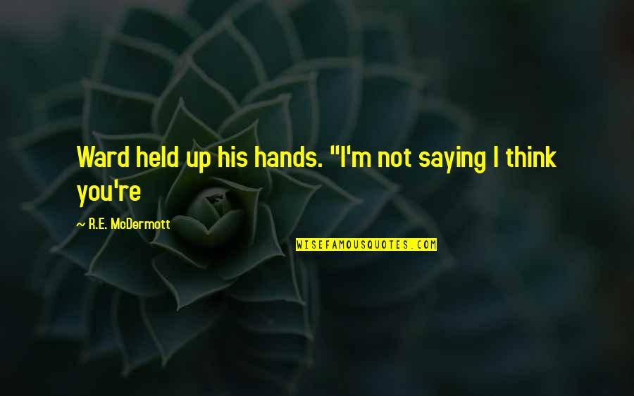 Klaudiusz Sevkovic Quotes By R.E. McDermott: Ward held up his hands. "I'm not saying Klaudiusz Sevkovic Quotes By R.E. McDermott: Ward held up his hands. "I'm not saying