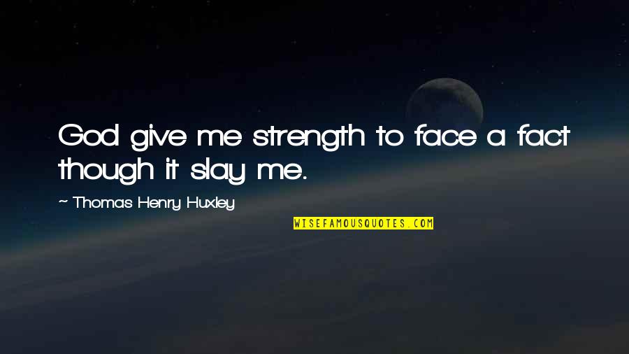Klaudt Service Quotes By Thomas Henry Huxley: God give me strength to face a fact