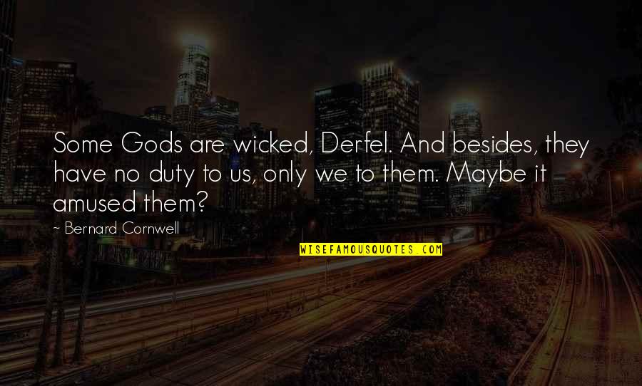 Klaus And Caroline 5x11 Quotes By Bernard Cornwell: Some Gods are wicked, Derfel. And besides, they Klaus And Caroline 5x11 Quotes By Bernard Cornwell: Some Gods are wicked, Derfel. And besides, they