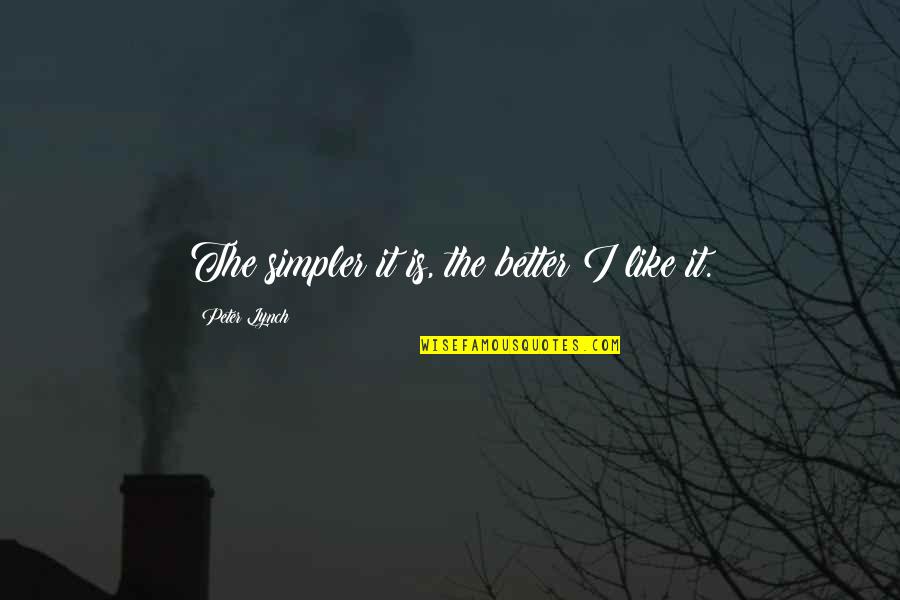 Klaus And Caroline 5x11 Quotes By Peter Lynch: The simpler it is, the better I like Klaus And Caroline 5x11 Quotes By Peter Lynch: The simpler it is, the better I like