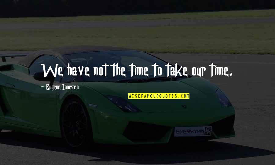 Klaus And Caroline Quotes By Eugene Ionesco: We have not the time to take our