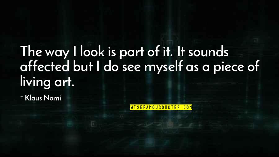 Klaus Art Quotes By Klaus Nomi: The way I look is part of it. Klaus Art Quotes By Klaus Nomi: The way I look is part of it.