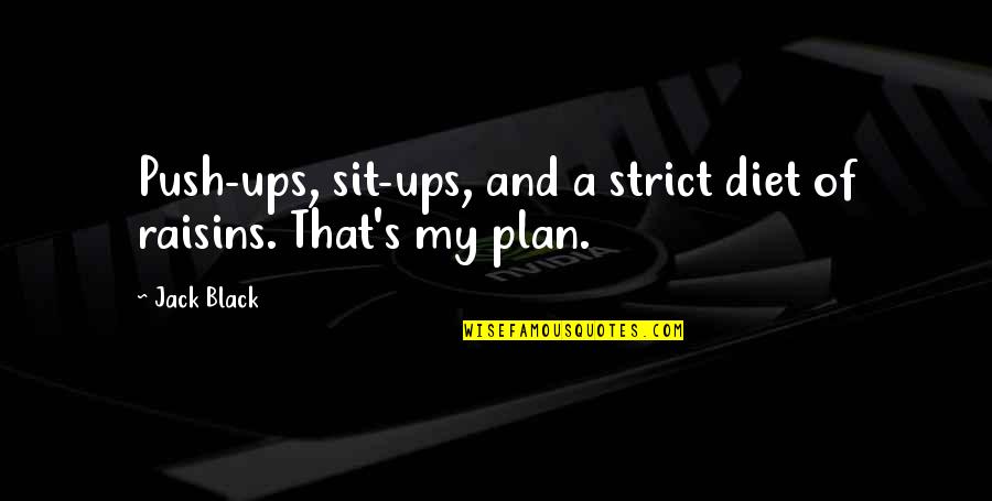 Klaus Badelt Quotes By Jack Black: Push-ups, sit-ups, and a strict diet of raisins.