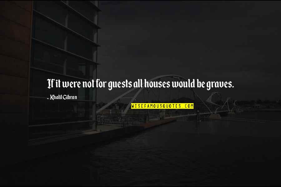 Klaus Biesenbach Quotes By Khalil Gibran: If it were not for guests all houses