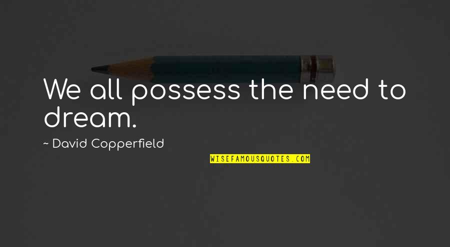Klaus Camille Quotes By David Copperfield: We all possess the need to dream. Klaus Camille Quotes By David Copperfield: We all possess the need to dream.