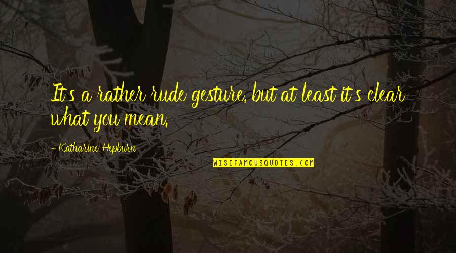 Klaus Camille Quotes By Katharine Hepburn: It's a rather rude gesture, but at least Klaus Camille Quotes By Katharine Hepburn: It's a rather rude gesture, but at least
