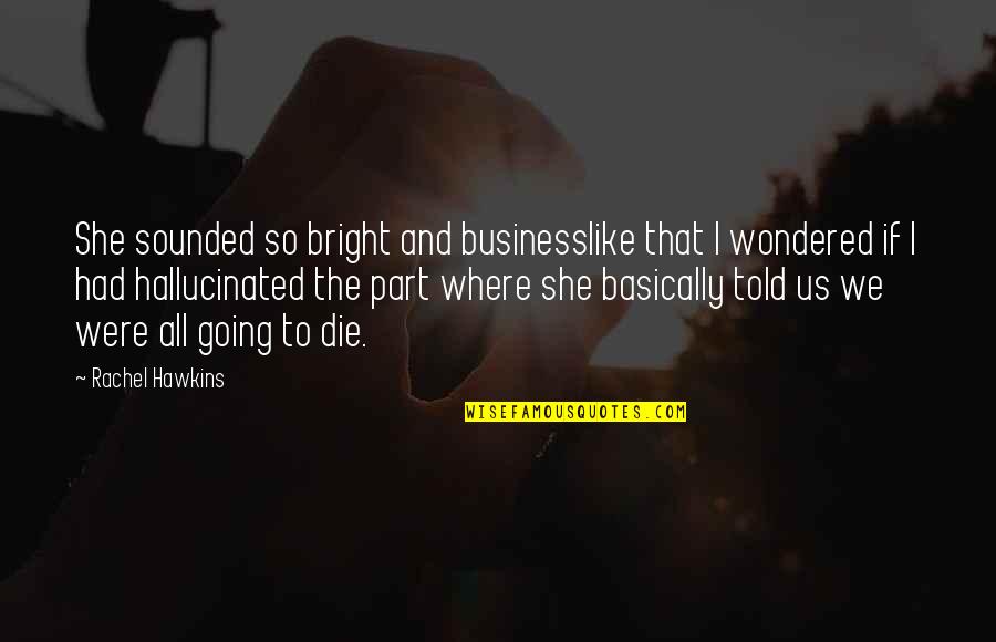 Klaus Hargreaves Quotes By Rachel Hawkins: She sounded so bright and businesslike that I Klaus Hargreaves Quotes By Rachel Hawkins: She sounded so bright and businesslike that I
