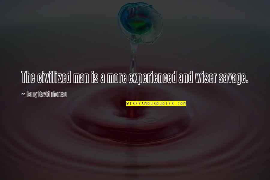 Klaus Hempfling Quotes By Henry David Thoreau: The civilized man is a more experienced and Klaus Hempfling Quotes By Henry David Thoreau: The civilized man is a more experienced and