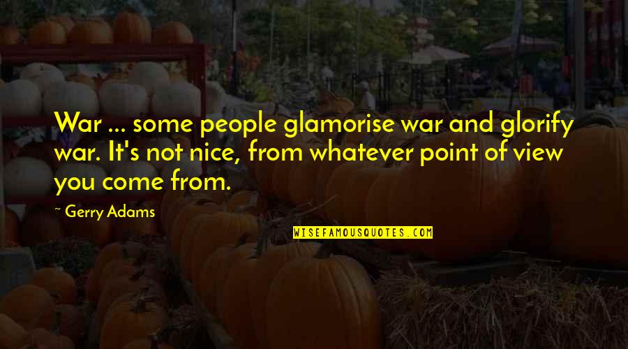 Klaus Kreutz Quotes By Gerry Adams: War ... some people glamorise war and glorify