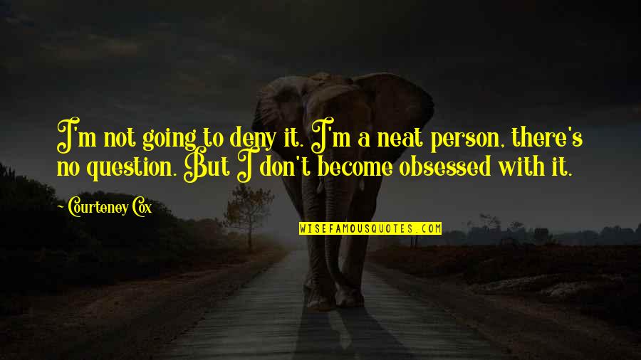 Klaus Mikaelson Famous Quotes By Courteney Cox: I'm not going to deny it. I'm a Klaus Mikaelson Famous Quotes By Courteney Cox: I'm not going to deny it. I'm a