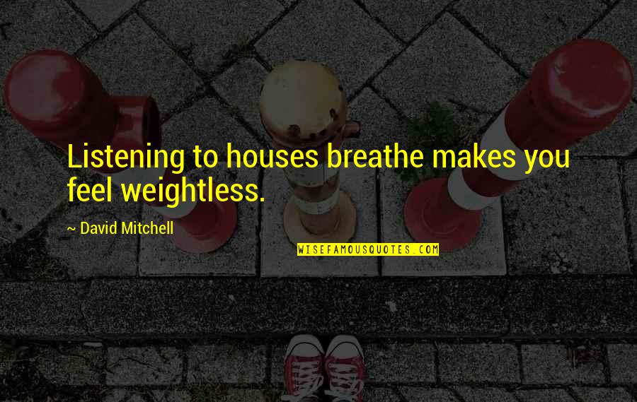 Klaus Mikaelson Famous Quotes By David Mitchell: Listening to houses breathe makes you feel weightless.