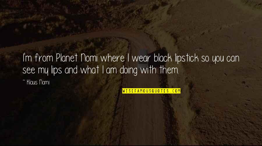 Klaus Nomi Quotes By Klaus Nomi: I'm from Planet Nomi where I wear black