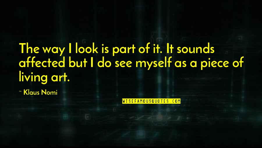 Klaus Nomi Quotes By Klaus Nomi: The way I look is part of it.