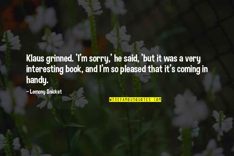 Klaus Quotes By Lemony Snicket: Klaus grinned. 'I'm sorry,' he said, 'but it