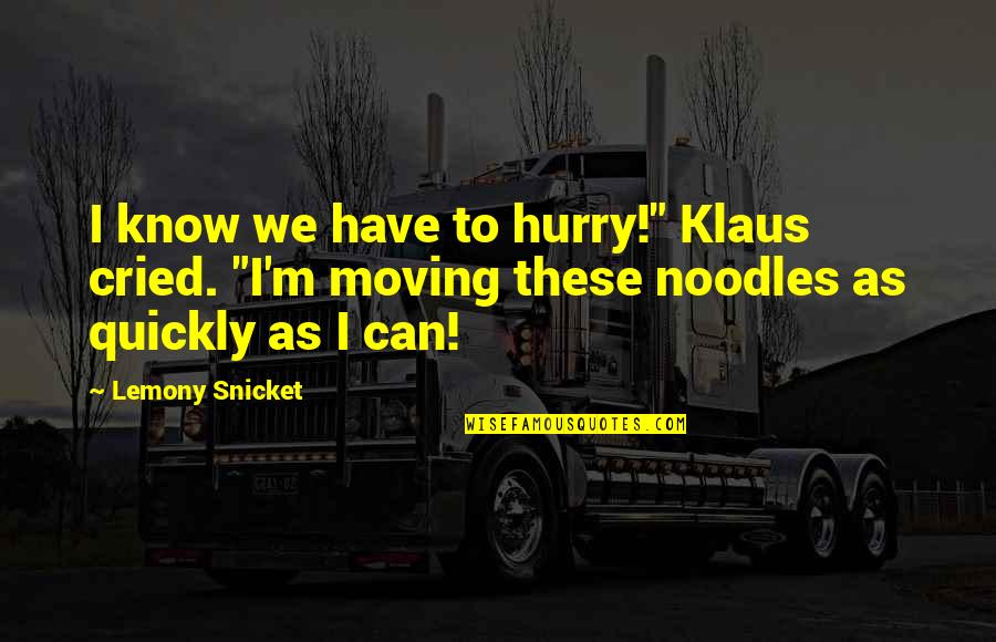 Klaus Quotes By Lemony Snicket: I know we have to hurry!" Klaus cried.