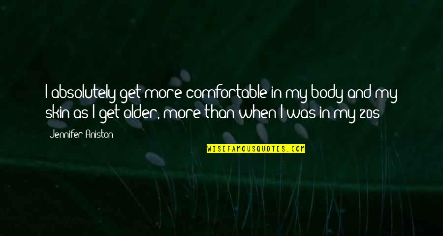 Klaus Savage Quotes By Jennifer Aniston: I absolutely get more comfortable in my body Klaus Savage Quotes By Jennifer Aniston: I absolutely get more comfortable in my body