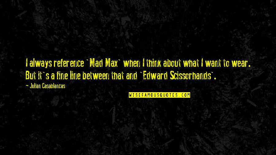Klaus Savage Quotes By Julian Casablancas: I always reference 'Mad Max' when I think Klaus Savage Quotes By Julian Casablancas: I always reference 'Mad Max' when I think