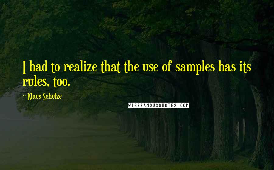 Klaus Schulze quotes: I had to realize that the use of samples has its rules, too.