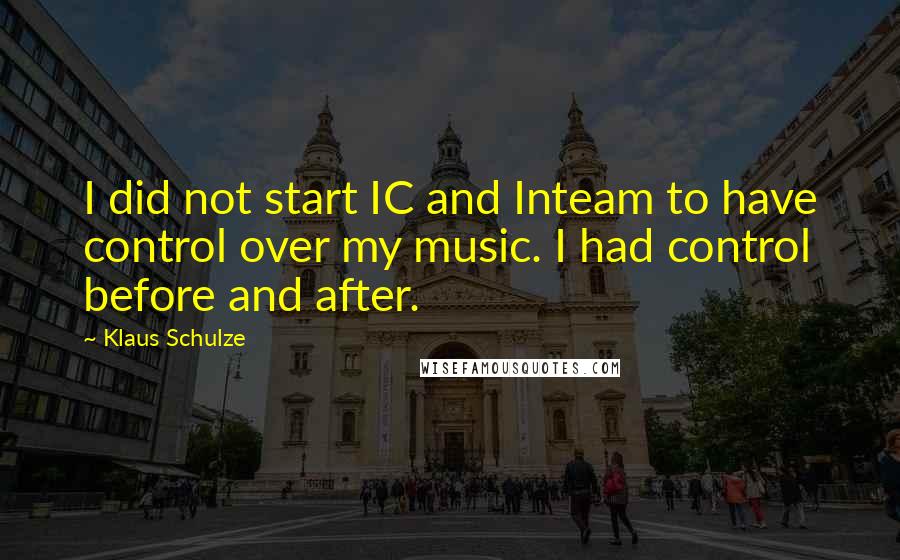 Klaus Schulze quotes: I did not start IC and Inteam to have control over my music. I had control before and after.