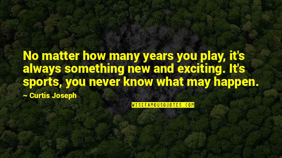 Klaus Schwab Quotes By Curtis Joseph: No matter how many years you play, it's