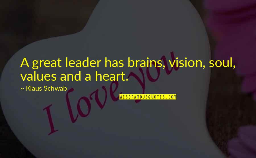 Klaus Schwab Quotes By Klaus Schwab: A great leader has brains, vision, soul, values
