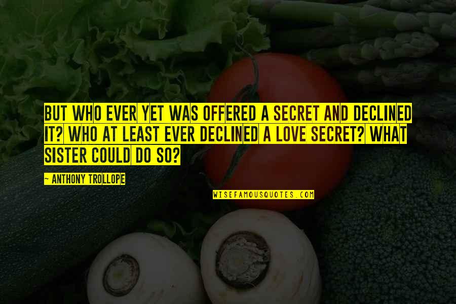Klaus Timber Quotes By Anthony Trollope: But who ever yet was offered a secret Klaus Timber Quotes By Anthony Trollope: But who ever yet was offered a secret