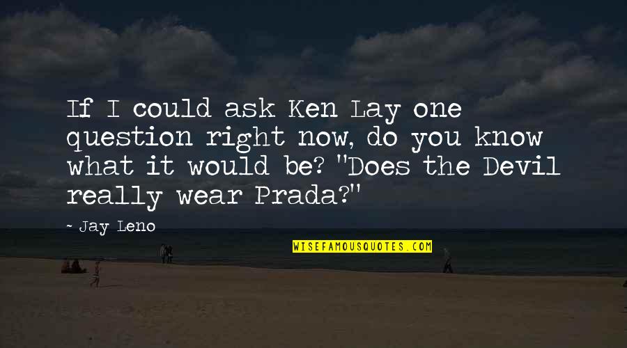 Klaus Timber Quotes By Jay Leno: If I could ask Ken Lay one question Klaus Timber Quotes By Jay Leno: If I could ask Ken Lay one question