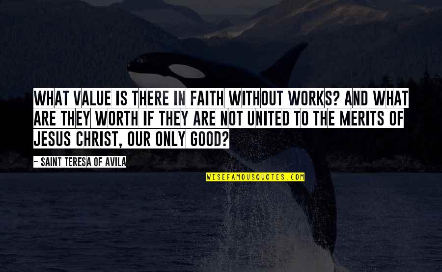 Klaus To Camille Quotes By Saint Teresa Of Avila: What value is there in faith without works?