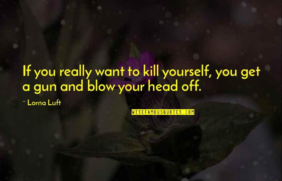 Klaus Von Reinherz Quotes By Lorna Luft: If you really want to kill yourself, you
