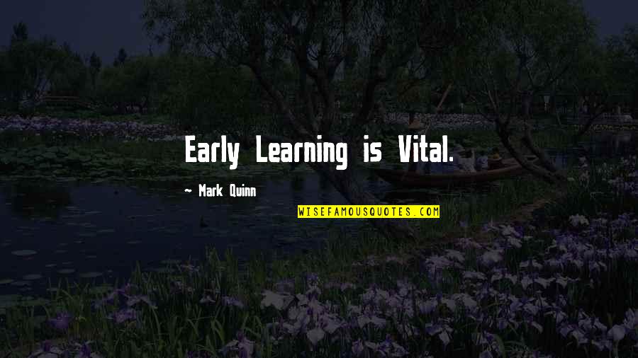 Klausa Terikat Quotes By Mark Quinn: Early Learning is Vital.