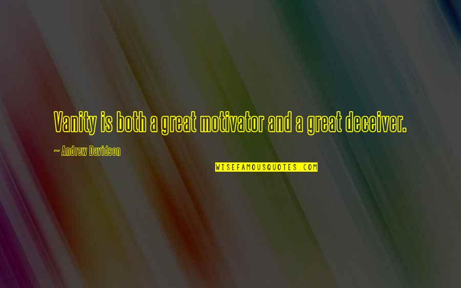 Klausberg Ahrntal Quotes By Andrew Davidson: Vanity is both a great motivator and a Klausberg Ahrntal Quotes By Andrew Davidson: Vanity is both a great motivator and a