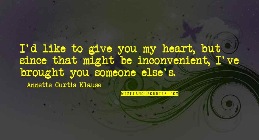 Klause Quotes By Annette Curtis Klause: I'd like to give you my heart, but