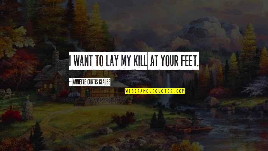 Klause Quotes By Annette Curtis Klause: I want to lay my kill at your