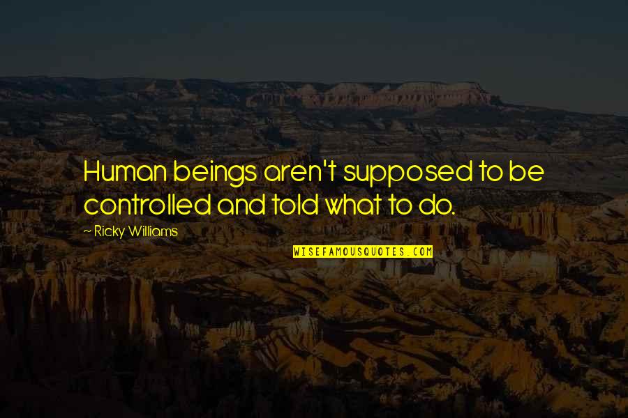 Klausenberg Quotes By Ricky Williams: Human beings aren't supposed to be controlled and Klausenberg Quotes By Ricky Williams: Human beings aren't supposed to be controlled and