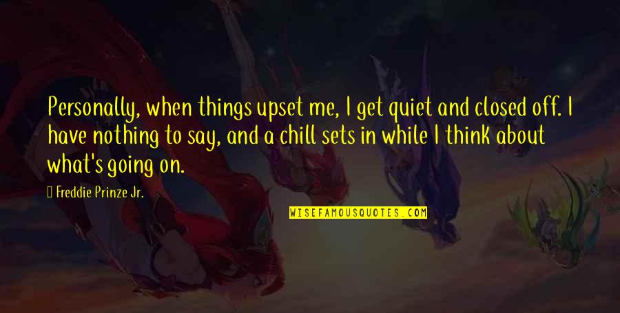 Klausenpass Quotes By Freddie Prinze Jr.: Personally, when things upset me, I get quiet Klausenpass Quotes By Freddie Prinze Jr.: Personally, when things upset me, I get quiet