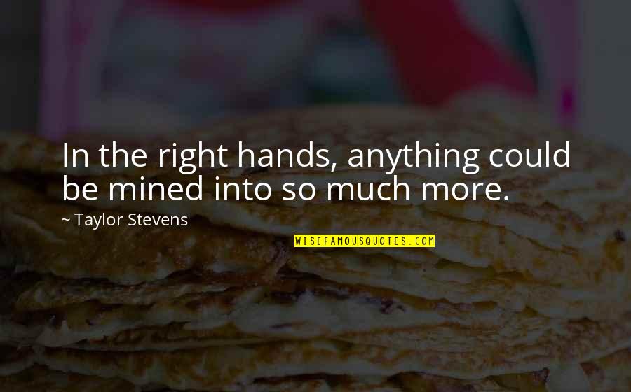 Klausenpass Quotes By Taylor Stevens: In the right hands, anything could be mined Klausenpass Quotes By Taylor Stevens: In the right hands, anything could be mined