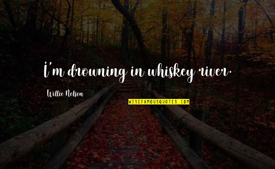 Klausimai Darbdaviui Quotes By Willie Nelson: I'm drowning in whiskey river. Klausimai Darbdaviui Quotes By Willie Nelson: I'm drowning in whiskey river.