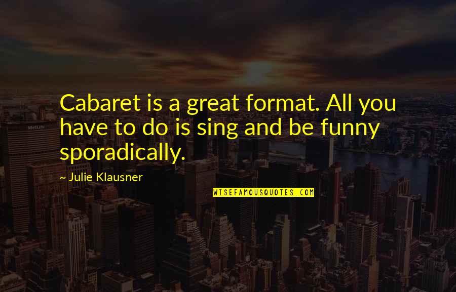 Klausner Quotes By Julie Klausner: Cabaret is a great format. All you have