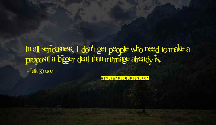 Klausner Quotes By Julie Klausner: In all seriousness, I don't get people who Klausner Quotes By Julie Klausner: In all seriousness, I don't get people who