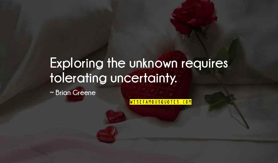Klauson Quotes By Brian Greene: Exploring the unknown requires tolerating uncertainty.