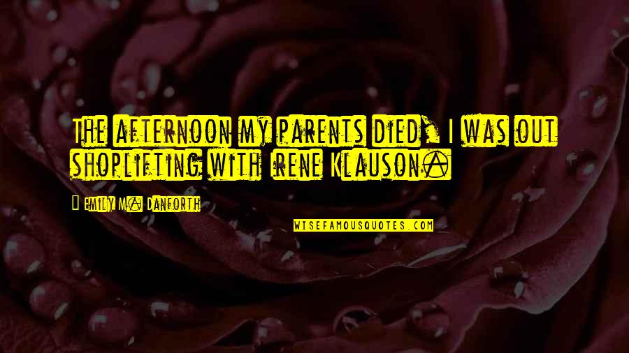 Klauson Quotes By Emily M. Danforth: The afternoon my parents died, I was out