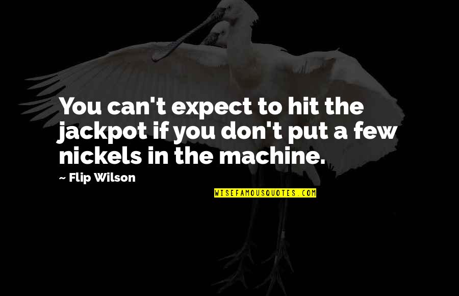 Klavdija Figelj Quotes By Flip Wilson: You can't expect to hit the jackpot if