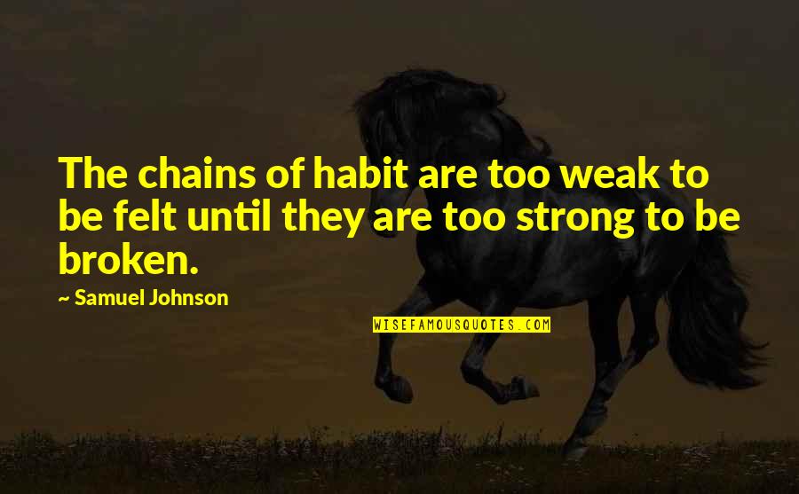 Klaveren Heer Quotes By Samuel Johnson: The chains of habit are too weak to
