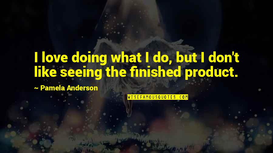 Klaviernummern Quotes By Pamela Anderson: I love doing what I do, but I Klaviernummern Quotes By Pamela Anderson: I love doing what I do, but I