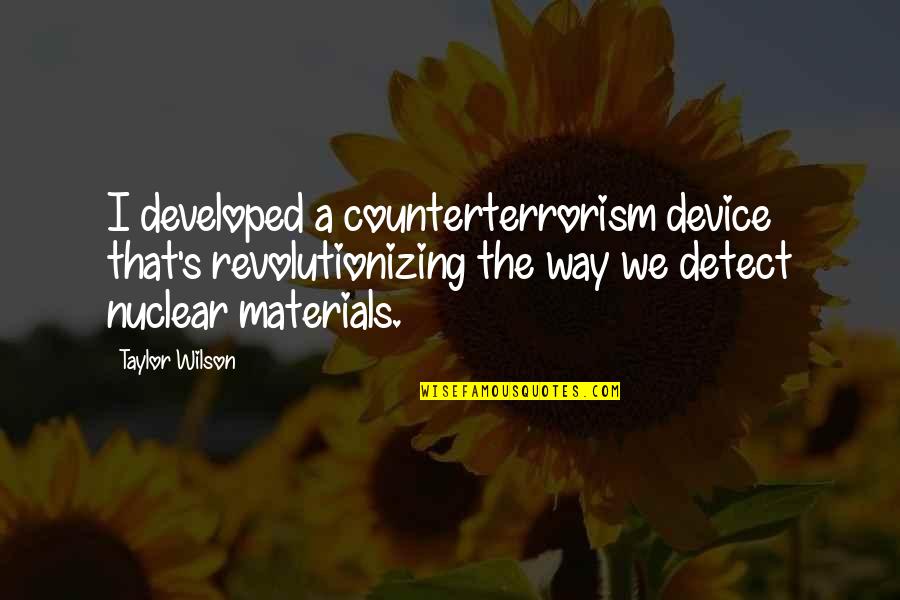 Klaviernummern Quotes By Taylor Wilson: I developed a counterterrorism device that's revolutionizing the
