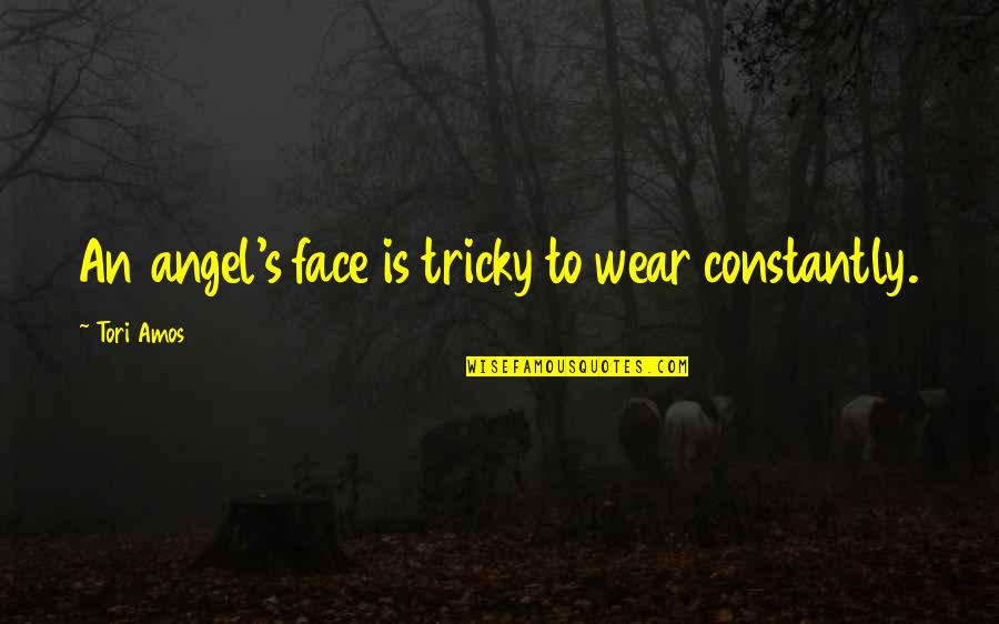 Klaviernummern Quotes By Tori Amos: An angel's face is tricky to wear constantly. Klaviernummern Quotes By Tori Amos: An angel's face is tricky to wear constantly.